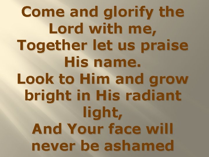 Come and glorify the Lord with me, Together let us praise His name. Look