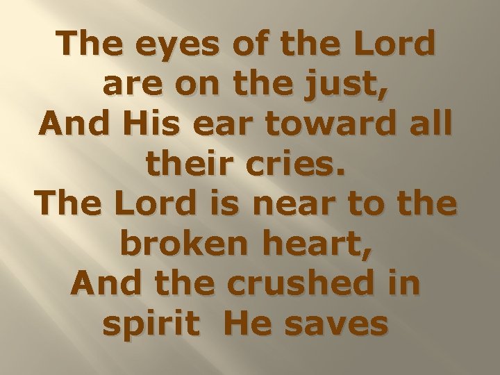 The eyes of the Lord are on the just, And His ear toward all