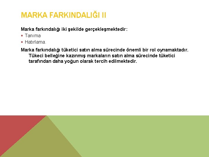 MARKA FARKINDALIĞI II Marka farkındalığı iki şekilde gerçekleşmektedir: § Tanıma § Hatırlama. Marka farkındalığı