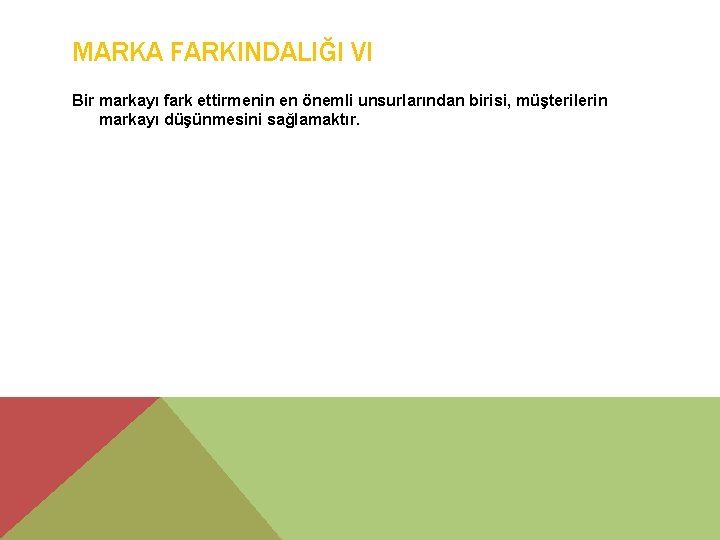 MARKA FARKINDALIĞI VI Bir markayı fark ettirmenin en önemli unsurlarından birisi, müşterilerin markayı düşünmesini