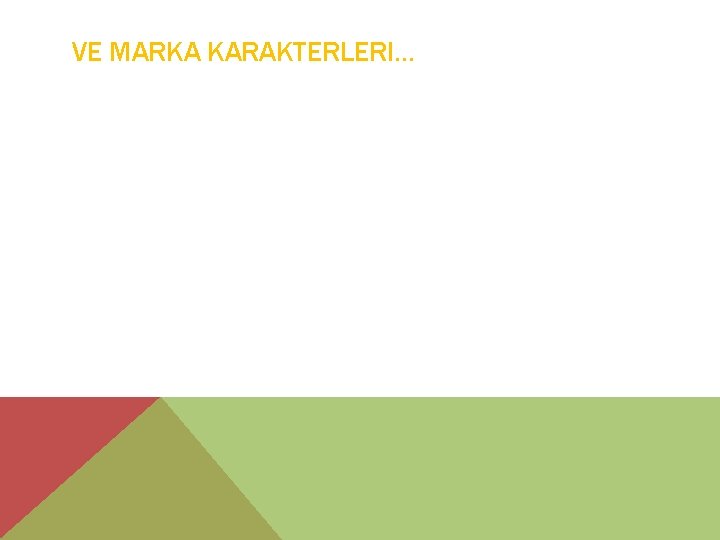 VE MARKA KARAKTERLERI… 