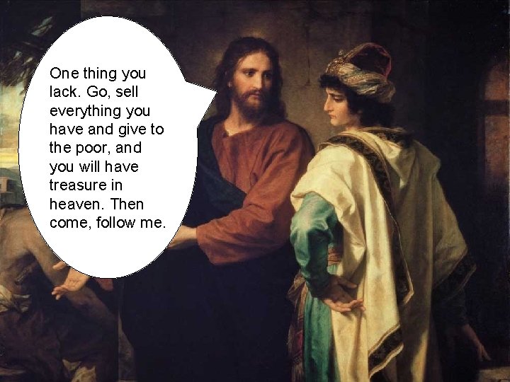 One thing you lack. Go, sell everything you have and give to the poor, One thing you lack. Go, sell everything you have and give to the poor,