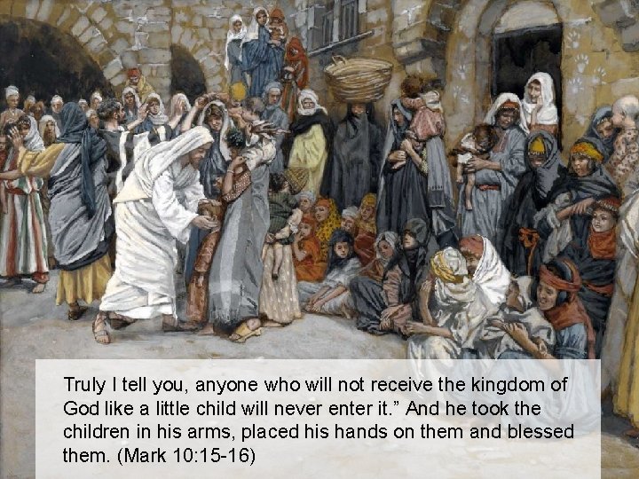 Truly I tell you, anyone who will not receive the kingdom of God like Truly I tell you, anyone who will not receive the kingdom of God like