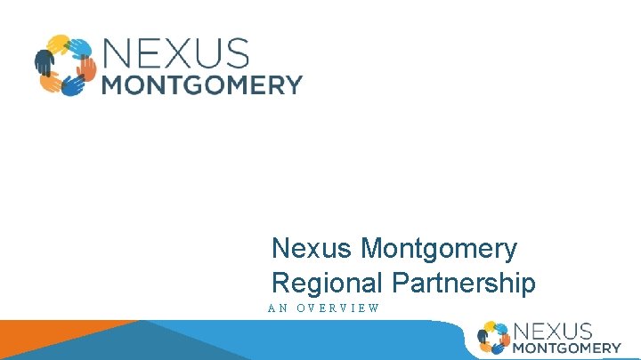 Nexus Montgomery Regional Partnership AN OVERVIEW 