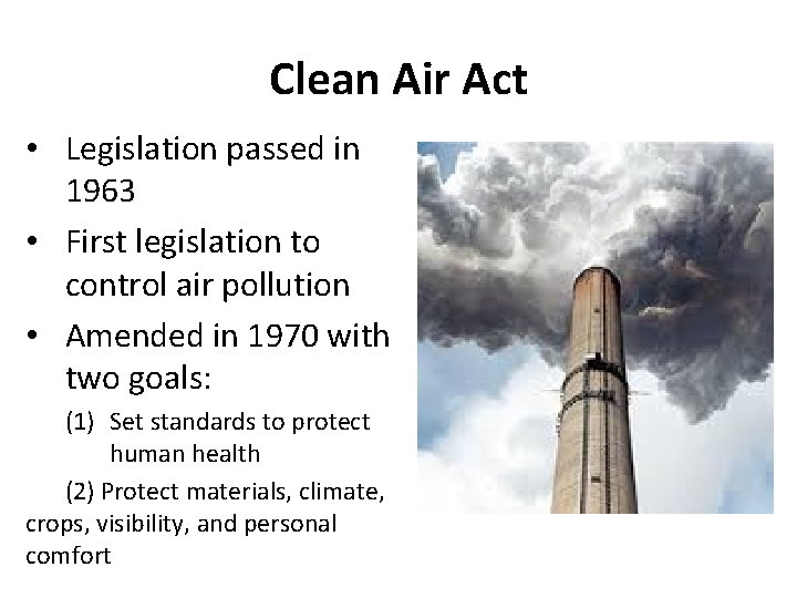 Clean Air Act • Legislation passed in 1963 • First legislation to control air