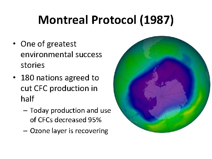 Montreal Protocol (1987) • One of greatest environmental success stories • 180 nations agreed
