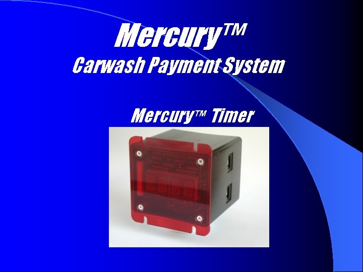 Mercury™ Carwash Payment System Mercury™ Timer 