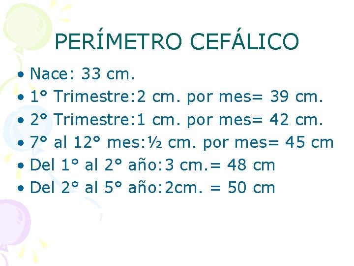 PERÍMETRO CEFÁLICO • Nace: 33 cm. • 1° Trimestre: 2 cm. por mes= 39