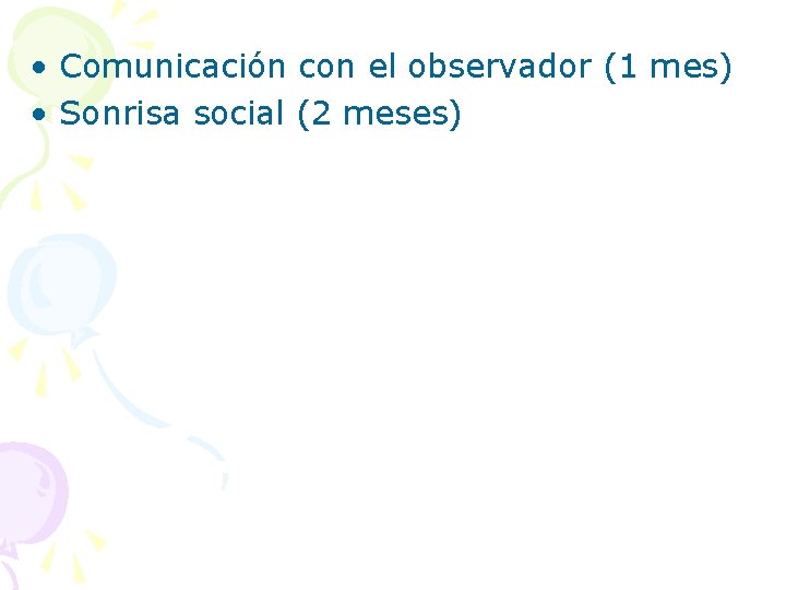  • Comunicación con el observador (1 mes) • Sonrisa social (2 meses) 