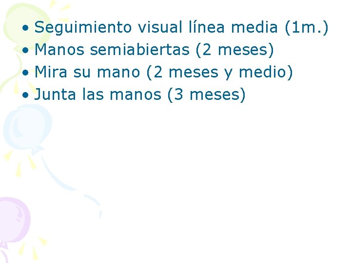  • Seguimiento visual línea media (1 m. ) • Manos semiabiertas (2 meses)