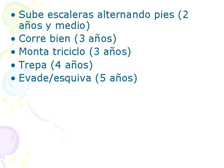  • Sube escaleras alternando pies (2 años y medio) • Corre bien (3