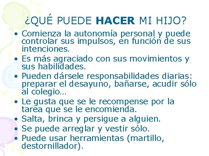 ¿QUÉ PUEDE HACER MI HIJO? • Comienza la autonomía personal y puede controlar sus