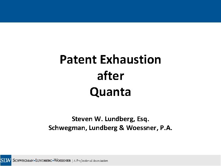 Patent Exhaustion after Quanta Steven W. Lundberg, Esq. Schwegman, Lundberg & Woessner, P. A.