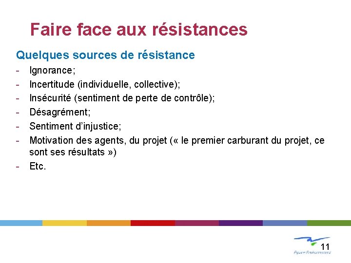 LE CHANGEMENT Faire face aux résistances Quelques sources de résistance - Ignorance; Incertitude (individuelle,