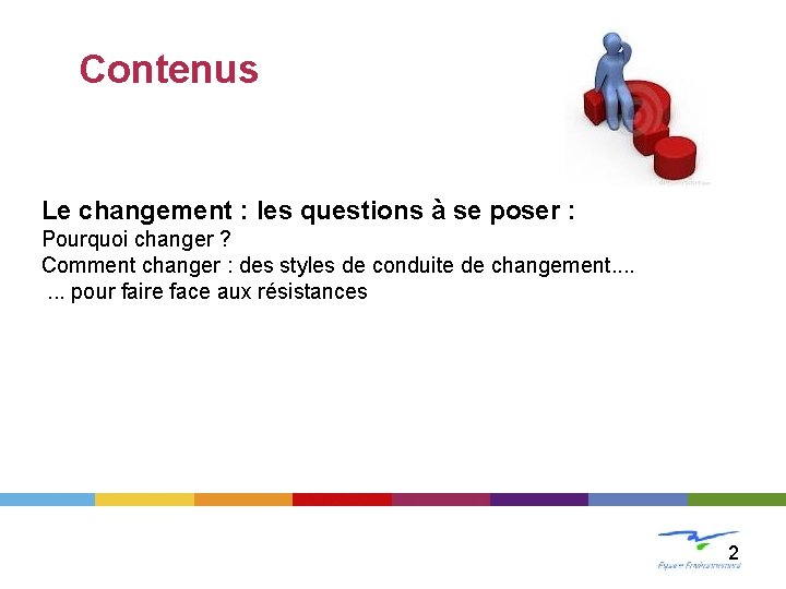 Contenus Le changement : les questions à se poser : Pourquoi changer ? Comment