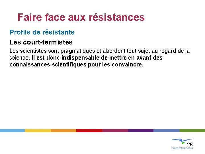 LE CHANGEMENT Faire face aux résistances Profils de résistants Les court-termistes Les scientistes sont