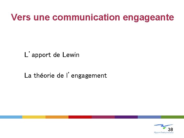 Vers une communication engageante L’apport de Lewin La théorie de l’engagement 38 