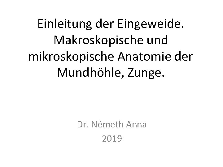 Einleitung der Eingeweide. Makroskopische und mikroskopische Anatomie der Mundhöhle, Zunge. Dr. Németh Anna 2019