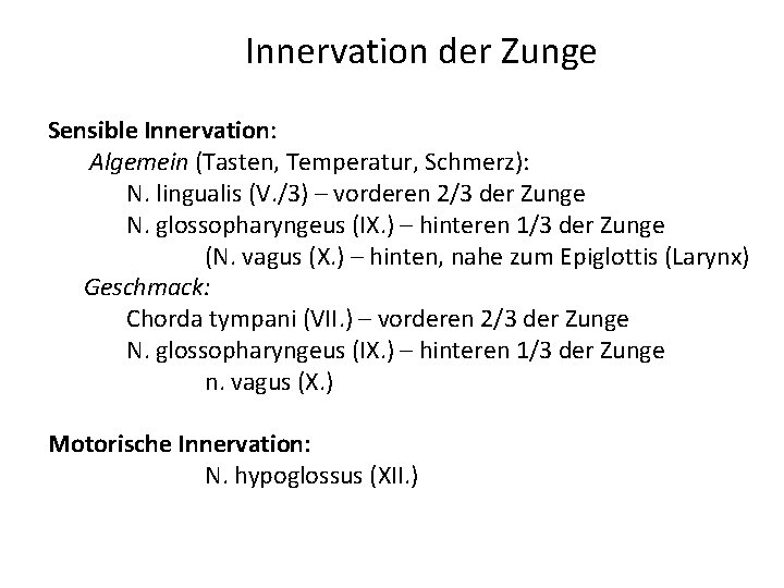 Innervation der Zunge Sensible Innervation: Algemein (Tasten, Temperatur, Schmerz): N. lingualis (V. /3) –