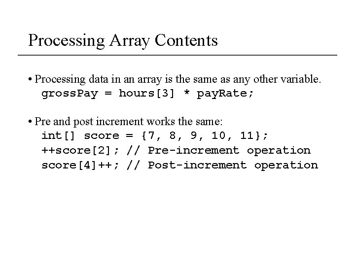 Processing Array Contents • Processing data in an array is the same as any