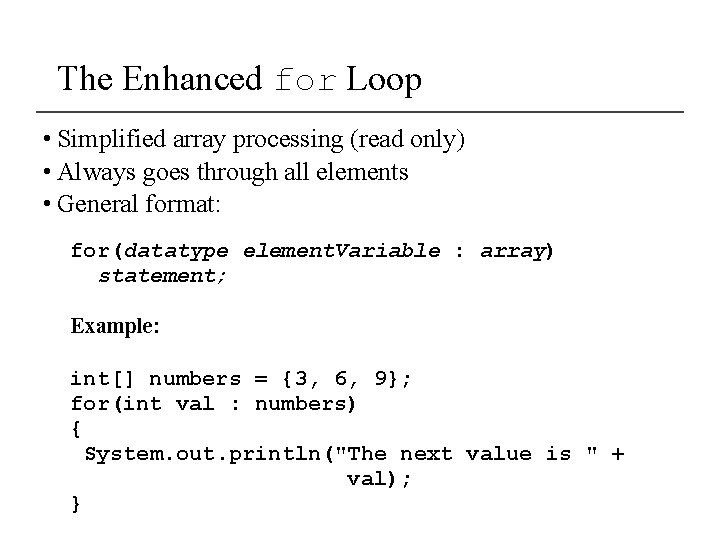 The Enhanced for Loop • Simplified array processing (read only) • Always goes through