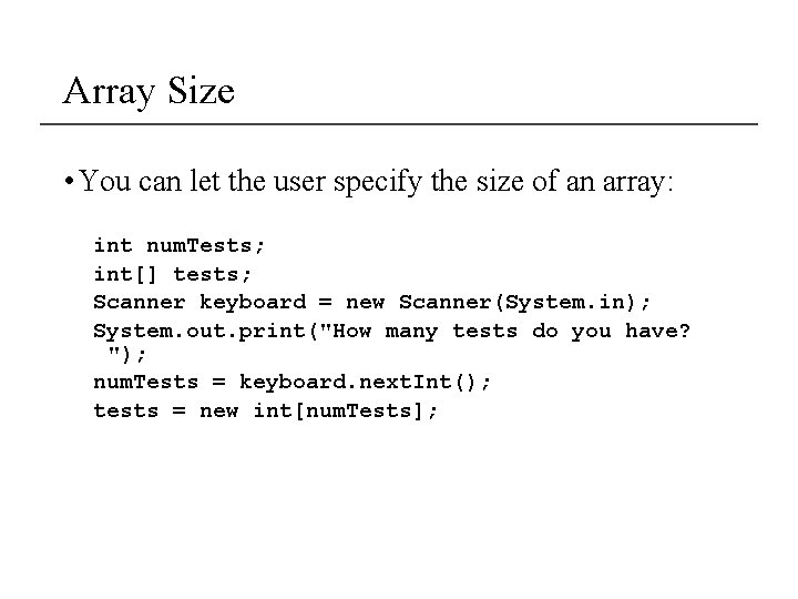 Array Size • You can let the user specify the size of an array: