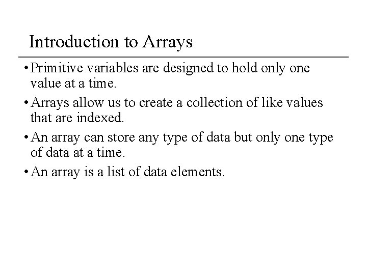 Introduction to Arrays • Primitive variables are designed to hold only one value at