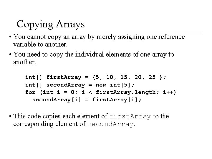 Copying Arrays • You cannot copy an array by merely assigning one reference variable