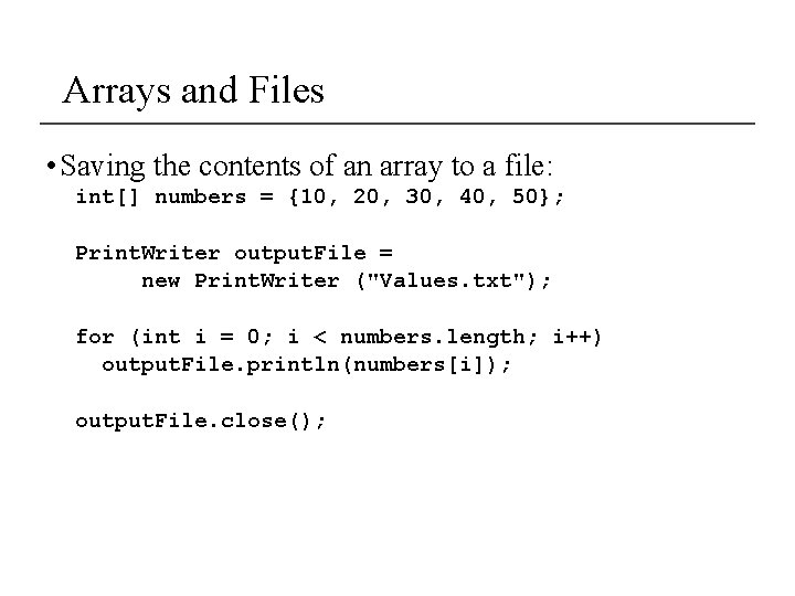 Arrays and Files • Saving the contents of an array to a file: int[]