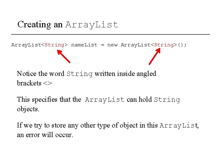 Creating an Array. List<String> name. List = new Array. List<String>(); Notice the word String