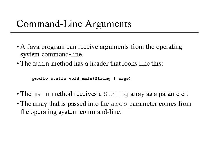 Command-Line Arguments • A Java program can receive arguments from the operating system command-line.