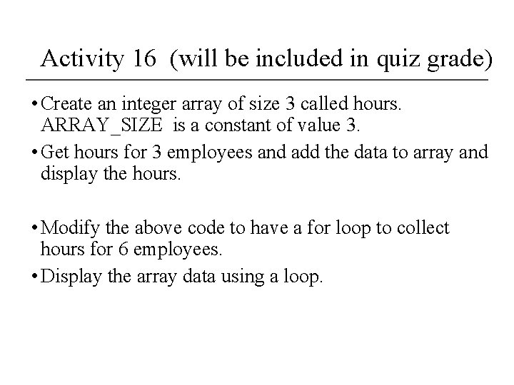 Activity 16 (will be included in quiz grade) • Create an integer array of