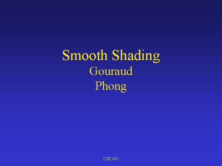 Smooth Shading Gouraud Phong CSE 681 