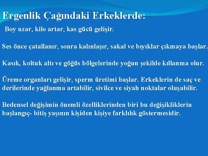 Ergenlik Çağındaki Erkeklerde: Boy uzar, kilo artar, kas gücü gelişir. Ses önce çatallanır, sonra