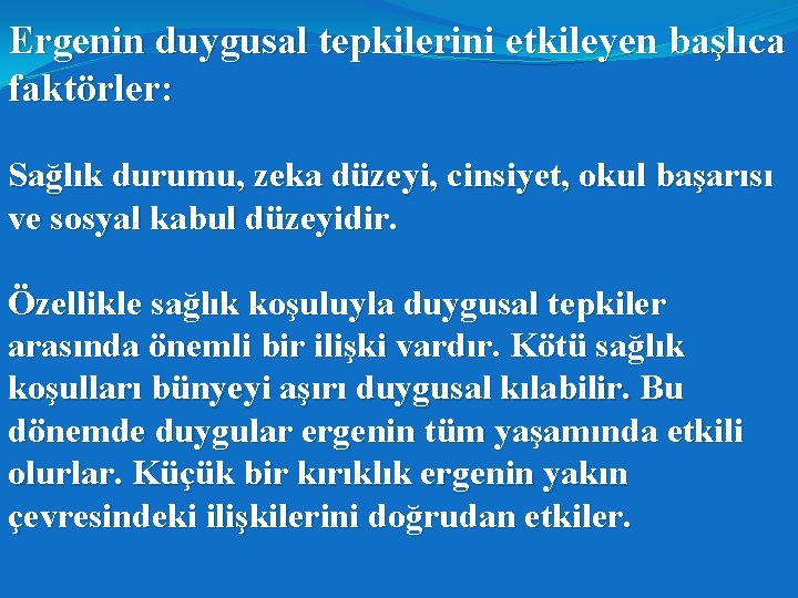 Ergenin duygusal tepkilerini etkileyen başlıca faktörler: Sağlık durumu, zeka düzeyi, cinsiyet, okul başarısı ve