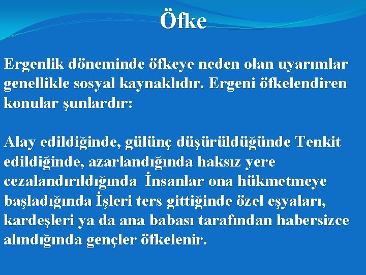 Öfke Ergenlik döneminde öfkeye neden olan uyarımlar genellikle sosyal kaynaklıdır. Ergeni öfkelendiren konular şunlardır: