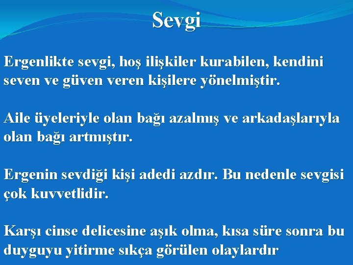 Sevgi Ergenlikte sevgi, hoş ilişkiler kurabilen, kendini seven ve güven veren kişilere yönelmiştir. Aile