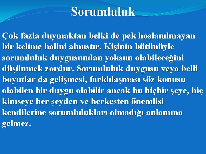 Sorumluluk Çok fazla duymaktan belki de pek hoşlanılmayan bir kelime halini almıştır. Kişinin bütünüyle