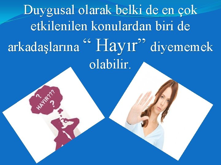 Duygusal olarak belki de en çok etkilen konulardan biri de arkadaşlarına “ Hayır” diyememek