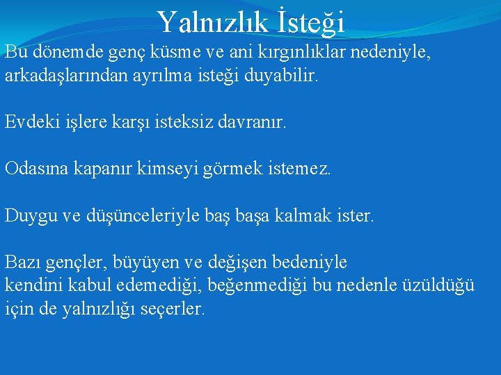 Yalnızlık İsteği Bu dönemde genç küsme ve ani kırgınlıklar nedeniyle, arkadaşlarından ayrılma isteği duyabilir.