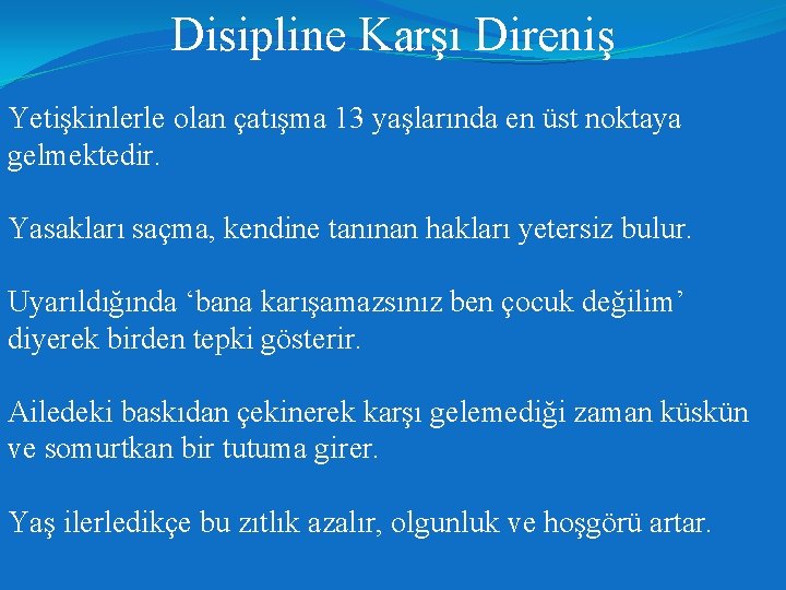 Disipline Karşı Direniş Yetişkinlerle olan çatışma 13 yaşlarında en üst noktaya gelmektedir. Yasakları saçma,