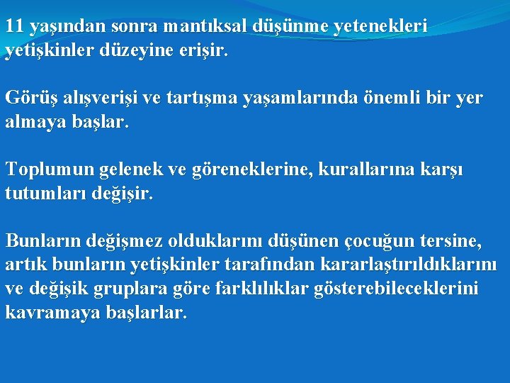 11 yaşından sonra mantıksal düşünme yetenekleri yetişkinler düzeyine erişir. Görüş alışverişi ve tartışma yaşamlarında