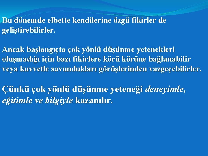 Bu dönemde elbette kendilerine özgü fikirler de geliştirebilirler. Ancak başlangıçta çok yönlü düşünme yetenekleri