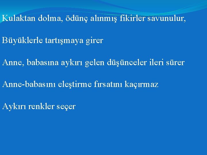 Kulaktan dolma, ödünç alınmış fikirler savunulur, Büyüklerle tartışmaya girer Anne, babasına aykırı gelen düşünceler