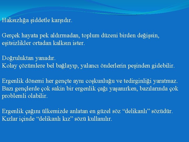 Haksızlığa şiddetle karşıdır. Gerçek hayata pek aldırmadan, toplum düzeni birden değişsin, eşitsizlikler ortadan kalksın