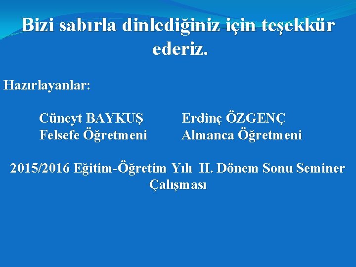 Bizi sabırla dinlediğiniz için teşekkür ederiz. Hazırlayanlar: Cüneyt BAYKUŞ Felsefe Öğretmeni Erdinç ÖZGENÇ Almanca