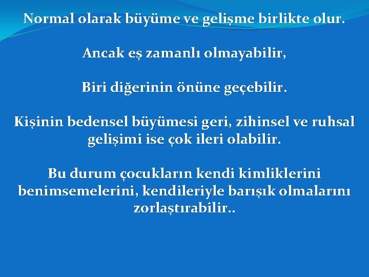 Normal olarak büyüme ve gelişme birlikte olur. Ancak eş zamanlı olmayabilir, Biri diğerinin önüne