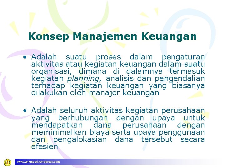 Konsep Manajemen Keuangan • Adalah suatu proses dalam pengaturan aktivitas atau kegiatan keuangan dalam Konsep Manajemen Keuangan • Adalah suatu proses dalam pengaturan aktivitas atau kegiatan keuangan dalam