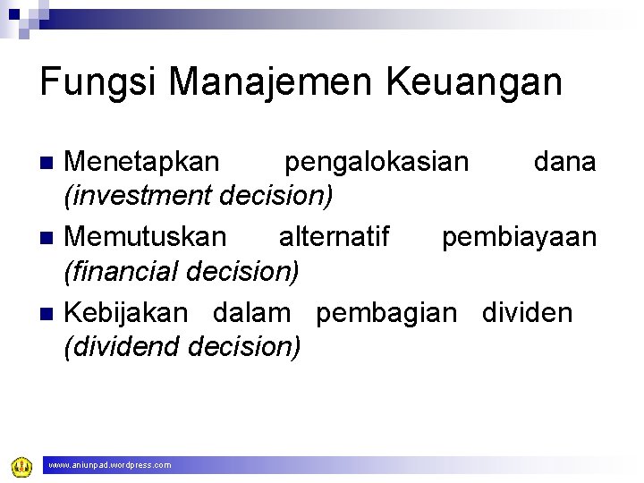 Fungsi Manajemen Keuangan Menetapkan pengalokasian dana (investment decision) n Memutuskan alternatif pembiayaan (financial decision)