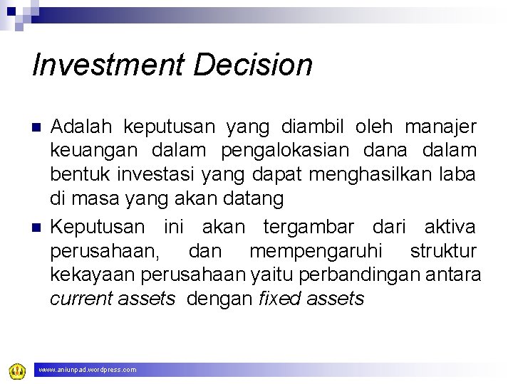 Investment Decision n n Adalah keputusan yang diambil oleh manajer keuangan dalam pengalokasian dana